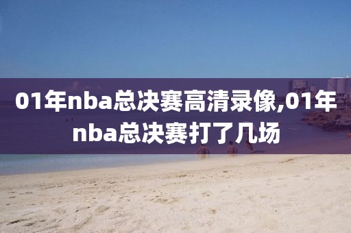 01年nba总决赛高清录像,01年nba总决赛打了几场