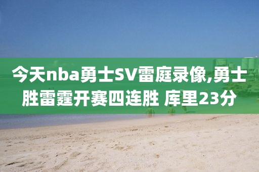 今天nba勇士SV雷庭录像,勇士胜雷霆开赛四连胜 库里23分