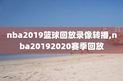 nba2019篮球回放录像转播,nba20192020赛季回放