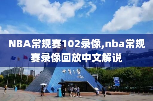 NBA常规赛102录像,nba常规赛录像回放中文解说