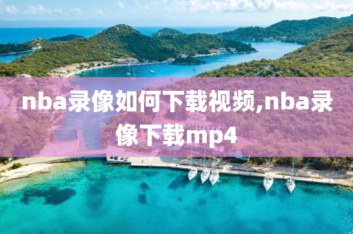nba录像如何下载视频,nba录像下载mp4