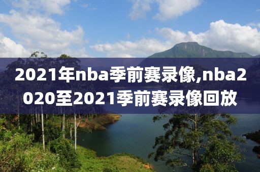 2021年nba季前赛录像,nba2020至2021季前赛录像回放