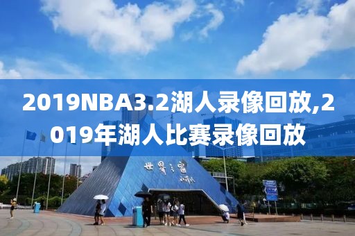 2019NBA3.2湖人录像回放,2019年湖人比赛录像回放