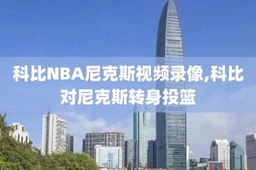 科比NBA尼克斯视频录像,科比对尼克斯转身投篮
