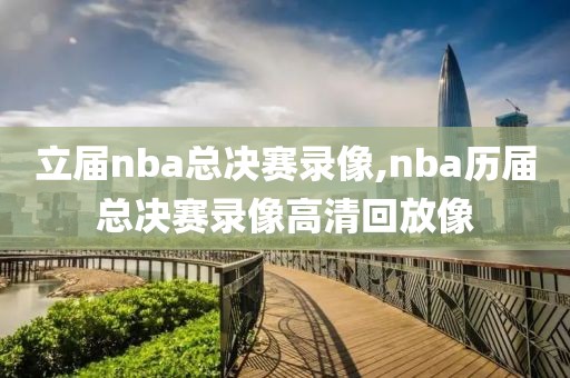 立届nba总决赛录像,nba历届总决赛录像高清回放像