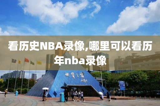 看历史NBA录像,哪里可以看历年nba录像