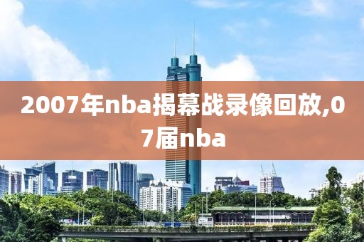 2007年nba揭幕战录像回放,07届nba