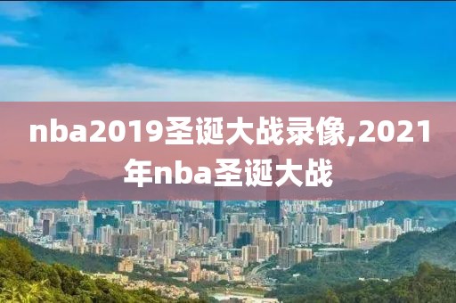 nba2019圣诞大战录像,2021年nba圣诞大战