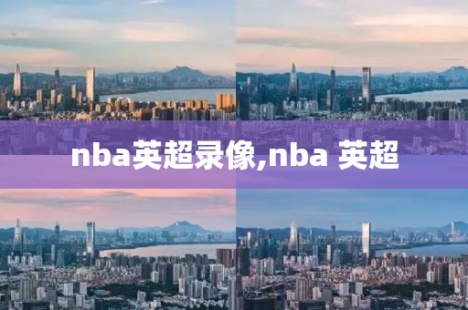 nba英超录像,nba 英超