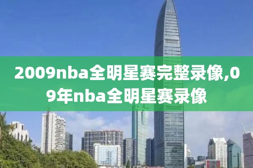 2009nba全明星赛完整录像,09年nba全明星赛录像