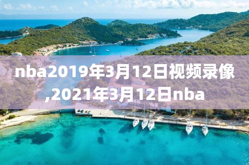 nba2019年3月12日视频录像,2021年3月12日nba