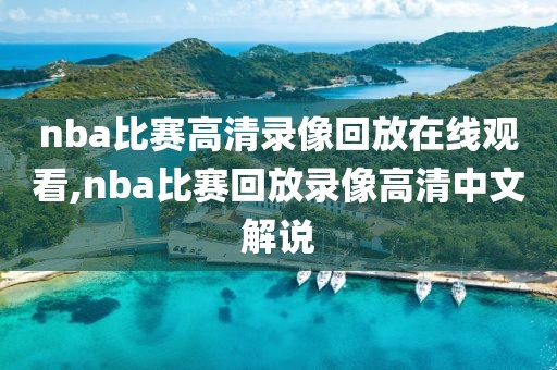 nba比赛高清录像回放在线观看,nba比赛回放录像高清中文解说