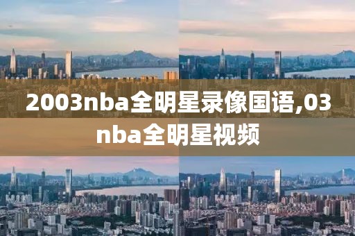 2003nba全明星录像国语,03nba全明星视频