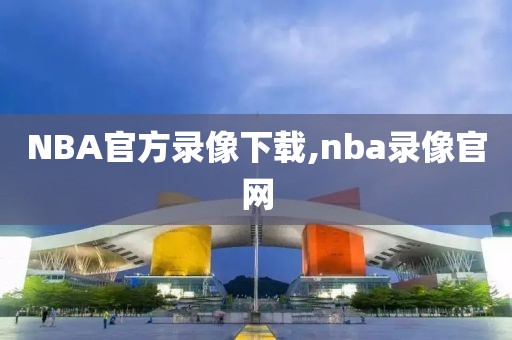 NBA官方录像下载,nba录像官网