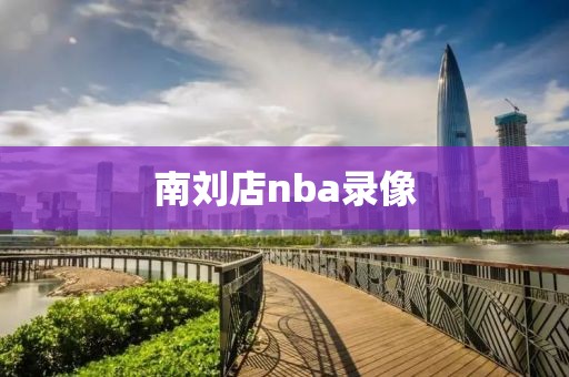 南刘店nba录像