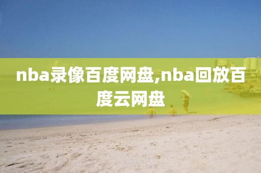 nba录像百度网盘,nba回放百度云网盘