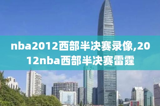 nba2012西部半决赛录像,2012nba西部半决赛雷霆