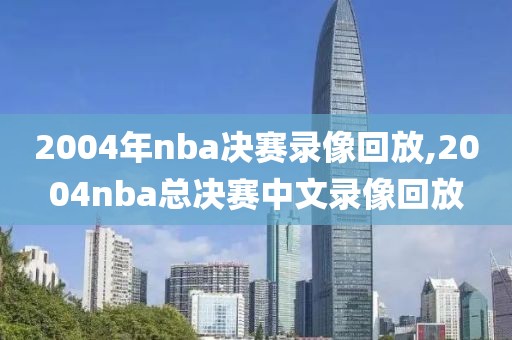 2004年nba决赛录像回放,2004nba总决赛中文录像回放
