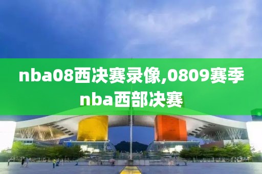 nba08西决赛录像,0809赛季nba西部决赛