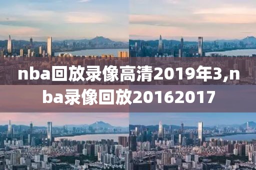 nba回放录像高清2019年3,nba录像回放20162017