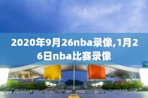 2020年9月26nba录像,1月26日nba比赛录像