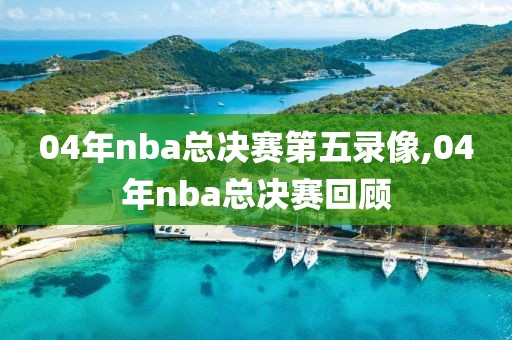 04年nba总决赛第五录像,04年nba总决赛回顾