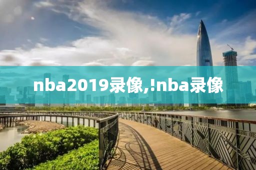 nba2019录像,!nba录像