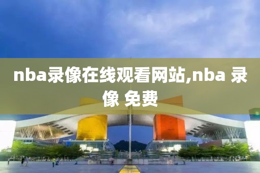 nba录像在线观看网站,nba 录像 免费