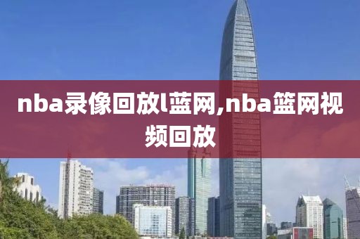 nba录像回放l蓝网,nba篮网视频回放