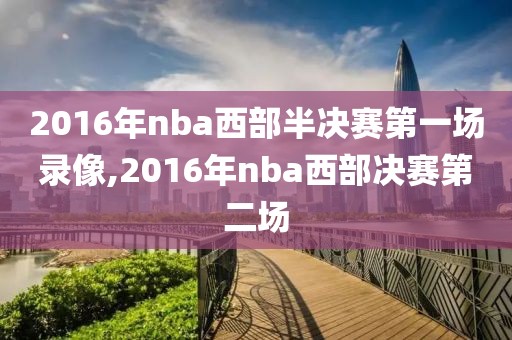 2016年nba西部半决赛第一场录像,2016年nba西部决赛第二场