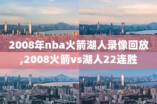 2008年nba火箭湖人录像回放,2008火箭vs湖人22连胜
