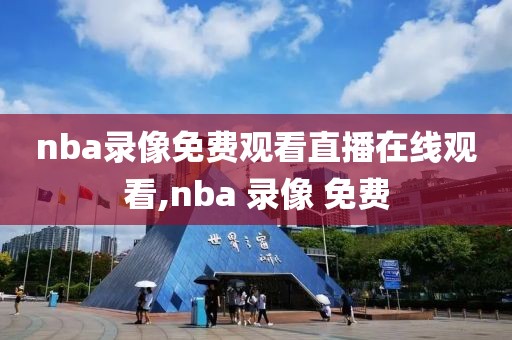 nba录像免费观看直播在线观看,nba 录像 免费