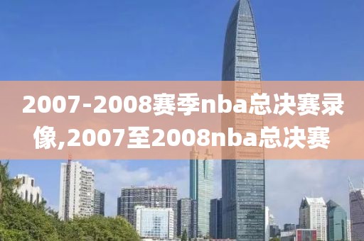 2007-2008赛季nba总决赛录像,2007至2008nba总决赛