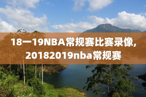 18一19NBA常规赛比赛录像,20182019nba常规赛
