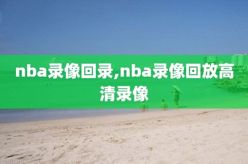 nba录像回录,nba录像回放高清录像