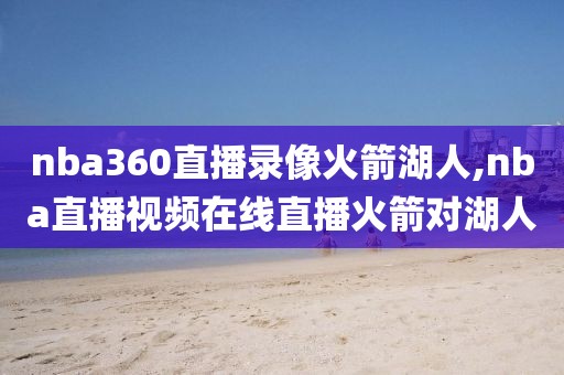 nba360直播录像火箭湖人,nba直播视频在线直播火箭对湖人