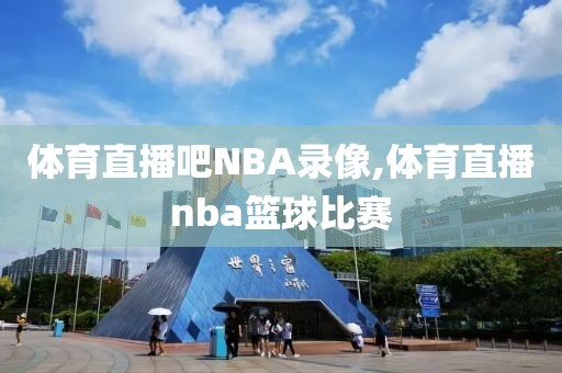 体育直播吧NBA录像,体育直播nba篮球比赛