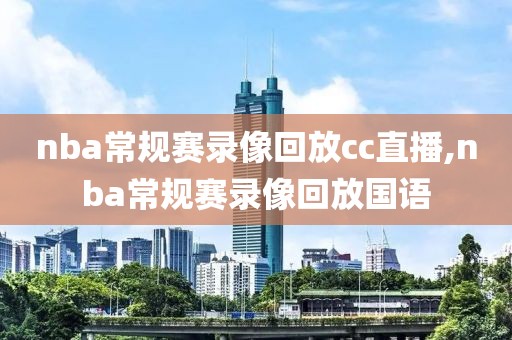 nba常规赛录像回放cc直播,nba常规赛录像回放国语