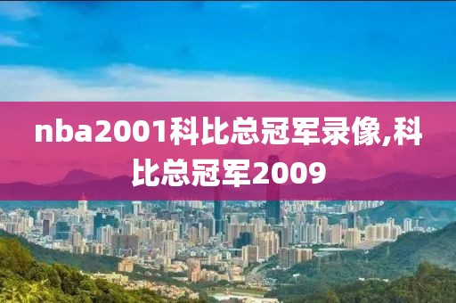 nba2001科比总冠军录像,科比总冠军2009