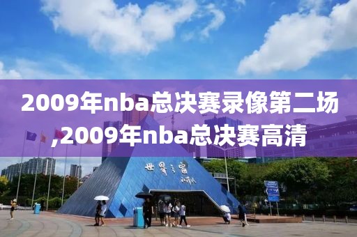 2009年nba总决赛录像第二场,2009年nba总决赛高清