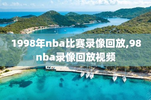 1998年nba比赛录像回放,98nba录像回放视频