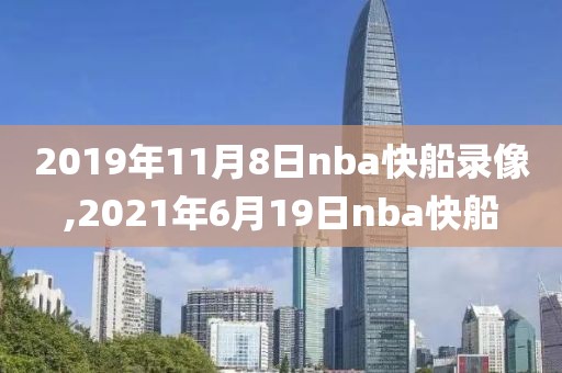 2019年11月8日nba快船录像,2021年6月19日nba快船