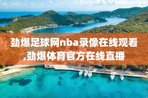 劲爆足球网nba录像在线观看,劲爆体育官方在线直播