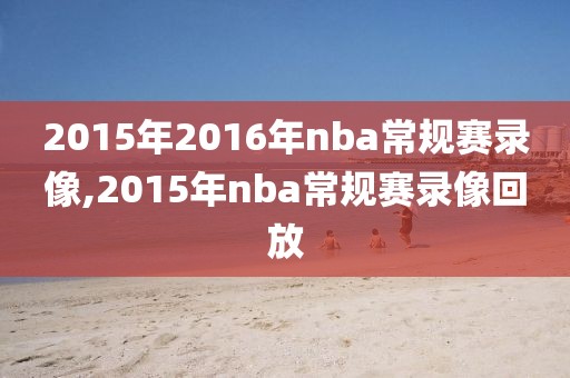 2015年2016年nba常规赛录像,2015年nba常规赛录像回放
