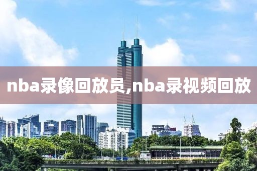 nba录像回放员,nba录视频回放
