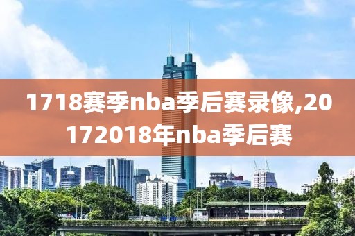 1718赛季nba季后赛录像,20172018年nba季后赛