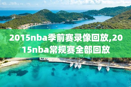 2015nba季前赛录像回放,2015nba常规赛全部回放
