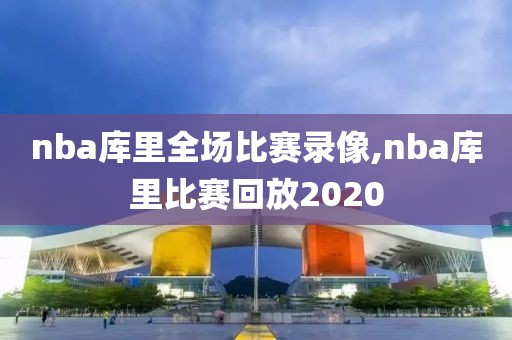 nba库里全场比赛录像,nba库里比赛回放2020