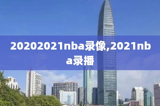 20202021nba录像,2021nba录播