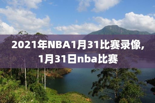 2021年NBA1月31比赛录像,1月31日nba比赛